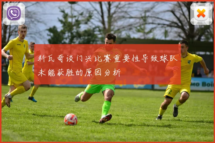 科瓦奇谈门兴比赛重要性导致球队未能获胜的原因分析